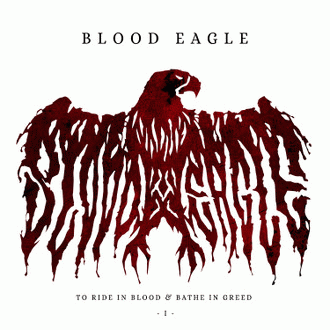 Blood Eagle : To Ride in Blood & Bathe in Greed I
